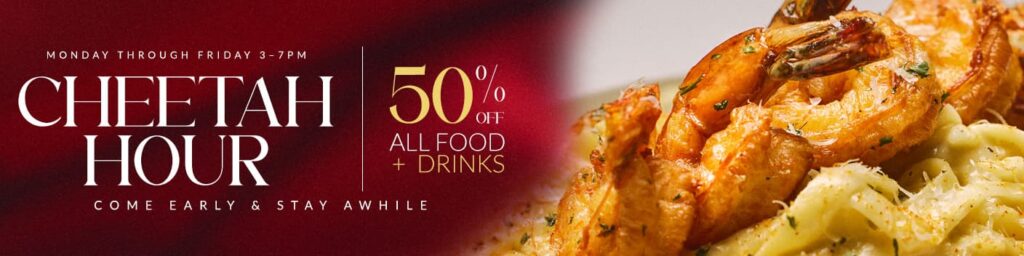 Cheetah Hour promotion offering 50% off all food and drinks Monday through Friday from 3–7 PM, alongside a shrimp pasta dish.